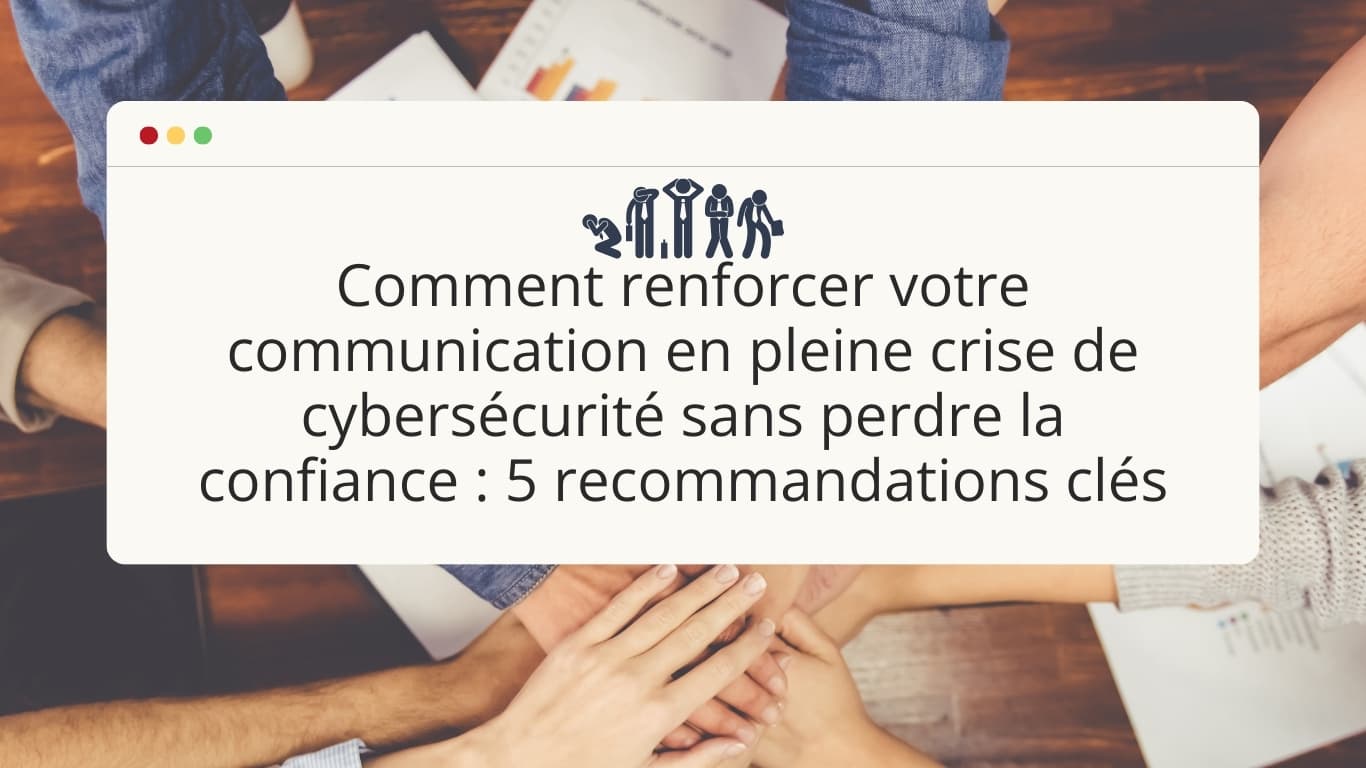 comment-renforcer-votre-communication-en-pleine-crise-de-cybersecurite