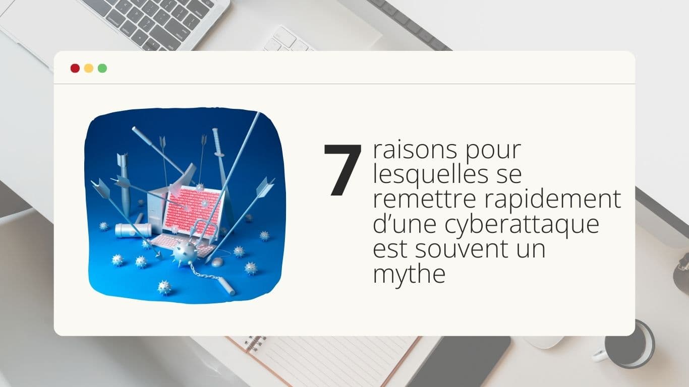 7-raisons-pour-lesquelles-se-remettre-rapidement-dune-cyberattaque-est-souvent-un-mythe