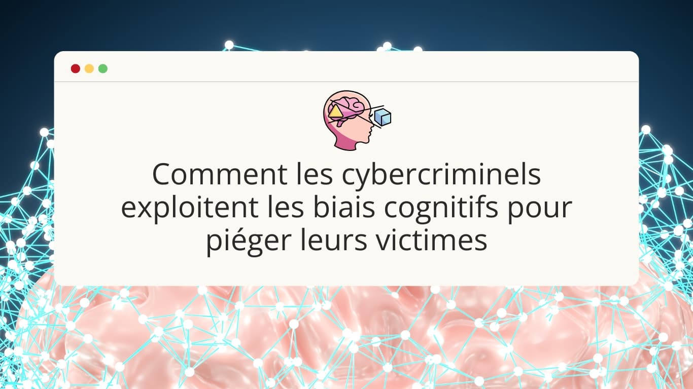 comment-les-cybercriminels-exploitent-les biais-cognitifs-pour-pieger-leurs-victimes